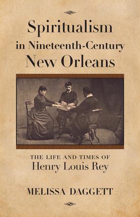 Spiritualism in Nineteenth-Century New Orleans - The Life and Times of Henry Louis Rey