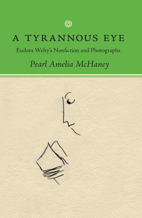 A Tyrannous Eye - Eudora Welty's Nonfiction and Photographs