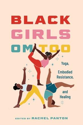 Black Girls Om Too - Yoga, Embodied Resistance, and Healing