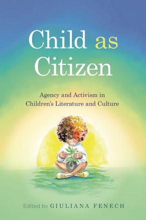 Child as Citizen - Agency and Activism in Children's Literature and Culture