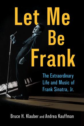 Let Me Be Frank - The Extraordinary Life and Music of Frank Sinatra, Jr.