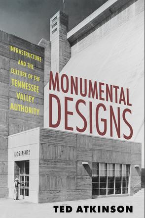 Monumental Designs - Infrastructure and the Culture of the Tennessee Valley Authority