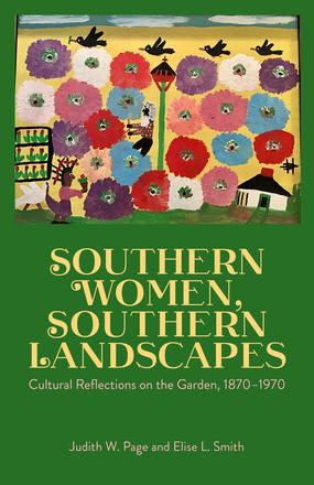 Southern Women, Southern Landscapes - Cultural Reflections on the Garden, 1870-1970