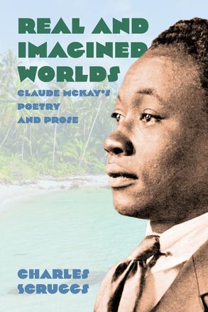Real and Imagined Worlds - Claude McKay’s Poetry and Prose